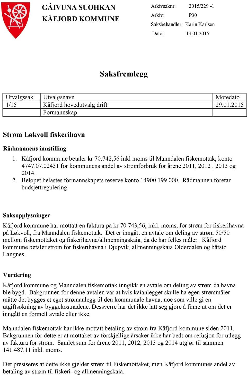 11, 2012, 2013 og 2014. 2. Beløpet belastes formannskapets reserve konto 14900 199 000. Rådmannen foretar budsjettregulering. Saksopplysninger Kåfjord kommune har mottatt en faktura på kr 70.