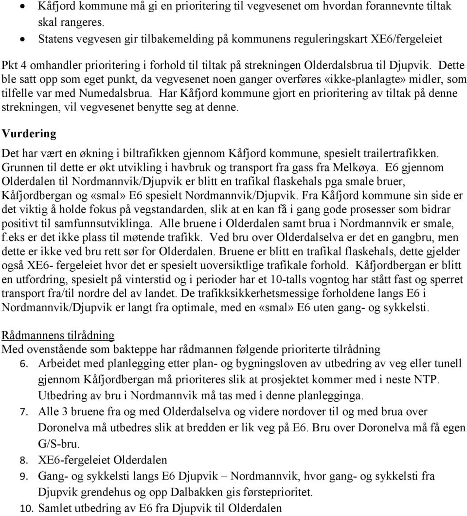 Dette ble satt opp som eget punkt, da vegvesenet noen ganger overføres «ikke-planlagte» midler, som tilfelle var med Numedalsbrua.