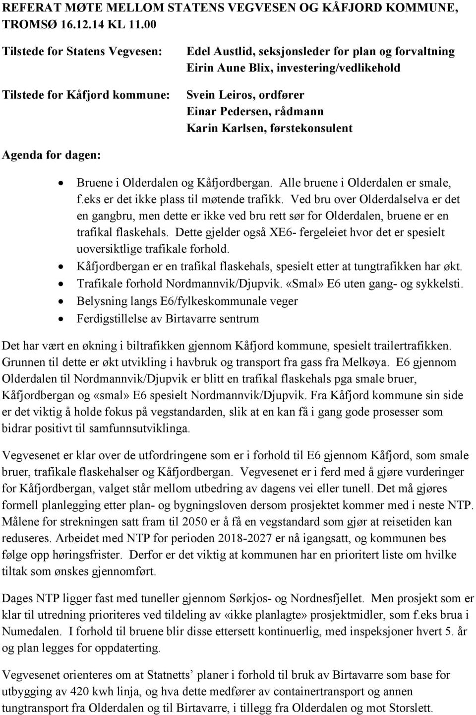 rådmann Karin Karlsen, førstekonsulent Agenda for dagen: Bruene i Olderdalen og Kåfjordbergan. Alle bruene i Olderdalen er smale, f.eks er det ikke plass til møtende trafikk.