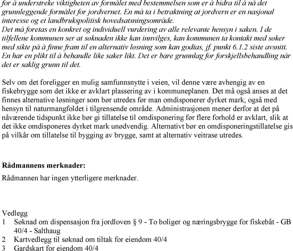 I de tilfellene kommunen ser at søknaden ikke kan innvilges, kan kommunen ta kontakt med søker med sikte på å finne fram til en alternativ løsning som kan godtas, jf. punkt 6.1.2 siste avsnitt.