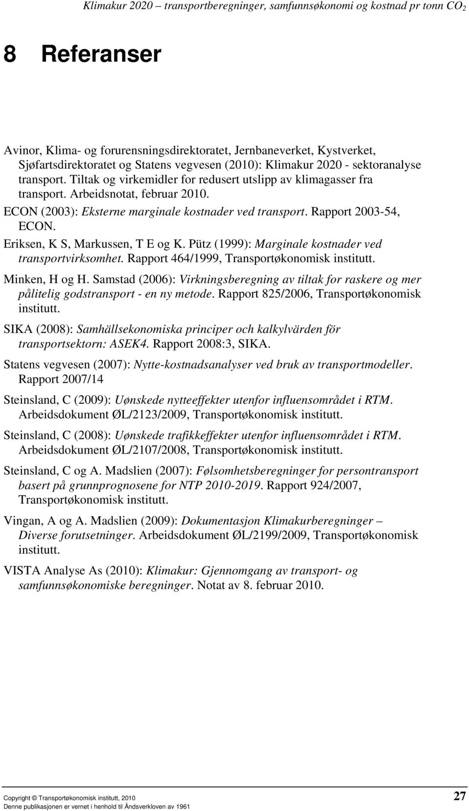 ECON (2003): Eksterne marginale kostnader ved transport. Rapport 2003-54, ECON. Eriksen, K S, Markussen, T E og K. Pütz (1999): Marginale kostnader ved transportvirksomhet.