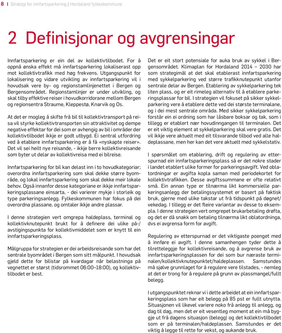 Utgangspunkt for lokalisering og vidare utvikling av innfartsparkering vil i hovudsak vere by- og regionstamlinjenettet i Bergen og Bergensområdet.