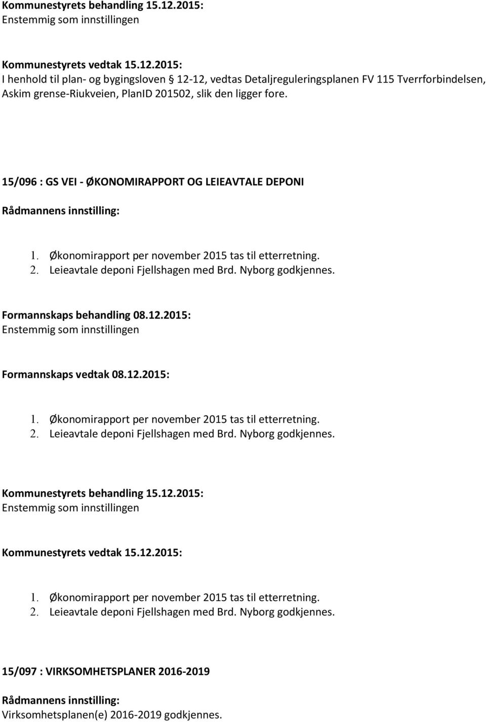 Formannskaps behandling 08.12.2015: Formannskaps vedtak 08.12.2015: 1. Økonomirapport per november 2015 tas til etterretning. 2. Leieavtale deponi Fjellshagen med Brd.