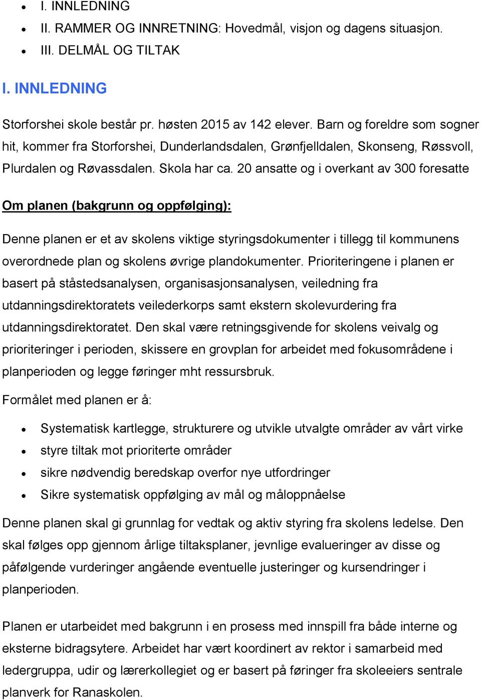 20 ansatte og i overkant av 300 foresatte Om planen (bakgrunn og oppfølging): Denne planen er et av skolens viktige styringsdokumenter i tillegg til kommunens overordnede plan og skolens øvrige