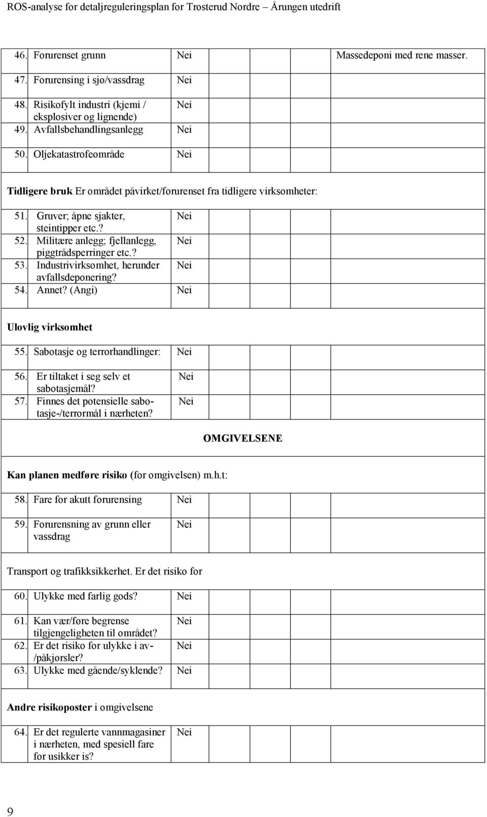 Industrivirksomhet, herunder avfallsdeponering? 54. Annet? (Angi) Ulovlig virksomhet 55. Sabotasje og terrorhandlinger: 56. Er tiltaket i seg selv et sabotasjemål? 57.