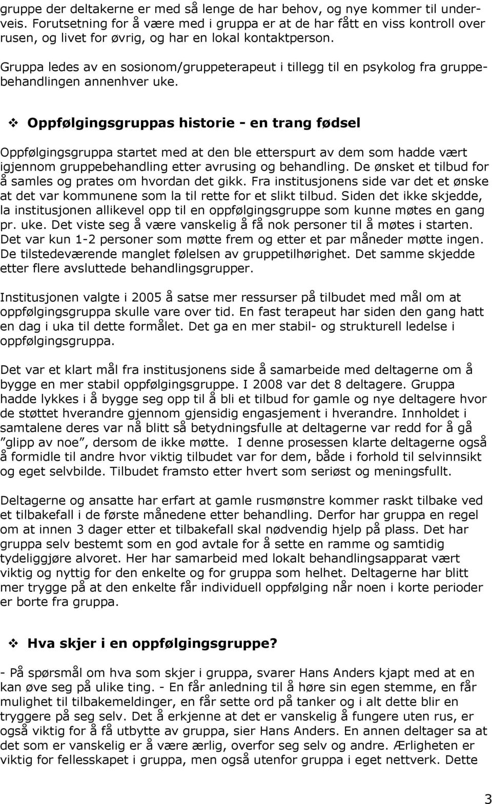 Gruppa ledes av en sosionom/gruppeterapeut i tillegg til en psykolog fra gruppebehandlingen annenhver uke.