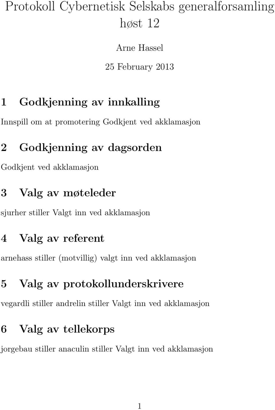 akklamasjon 3 Valg av møteleder sjurher stiller 4 Valg av referent arnehass stiller (motvillig) valgt inn ved