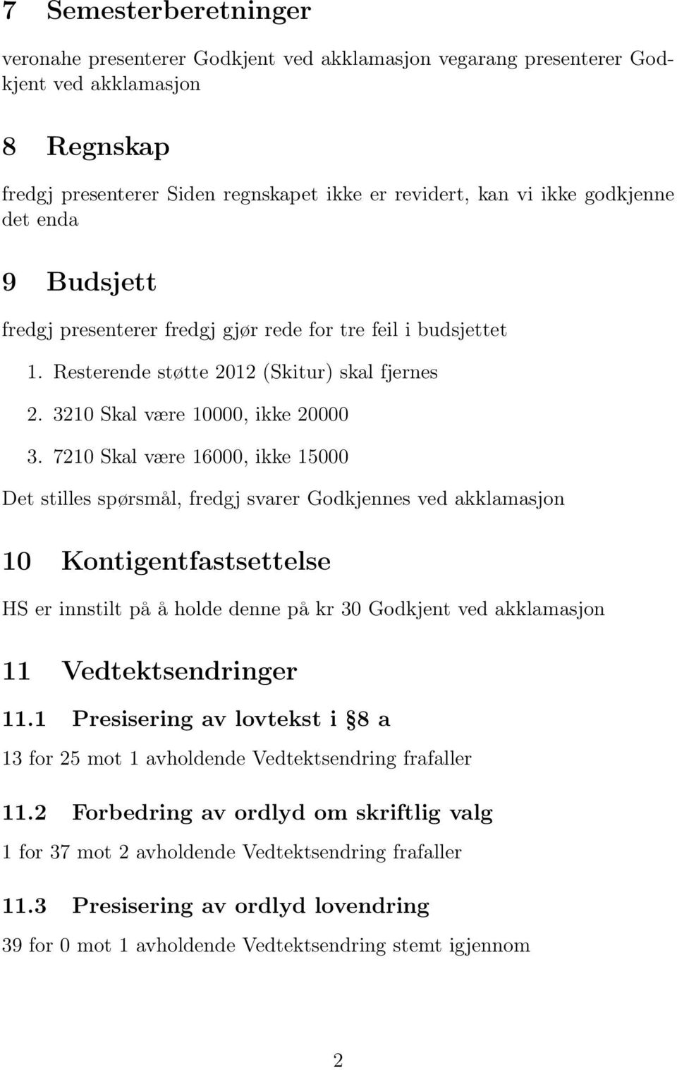 7210 Skal være 16000, ikke 15000 Det stilles spørsmål, fredgj svarer Godkjennes ved akklamasjon 10 Kontigentfastsettelse HS er innstilt på å holde denne på kr 30 Godkjent ved akklamasjon 11