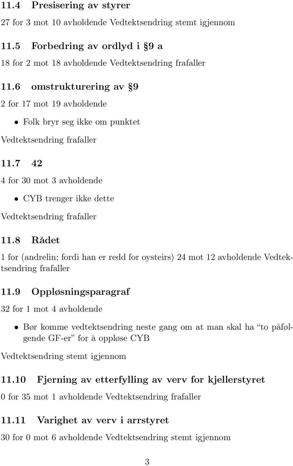 8 Rådet 1 for (andrelin; fordi han er redd for oysteirs) 24 mot 12 avholdende Vedtektsendring frafaller 11.