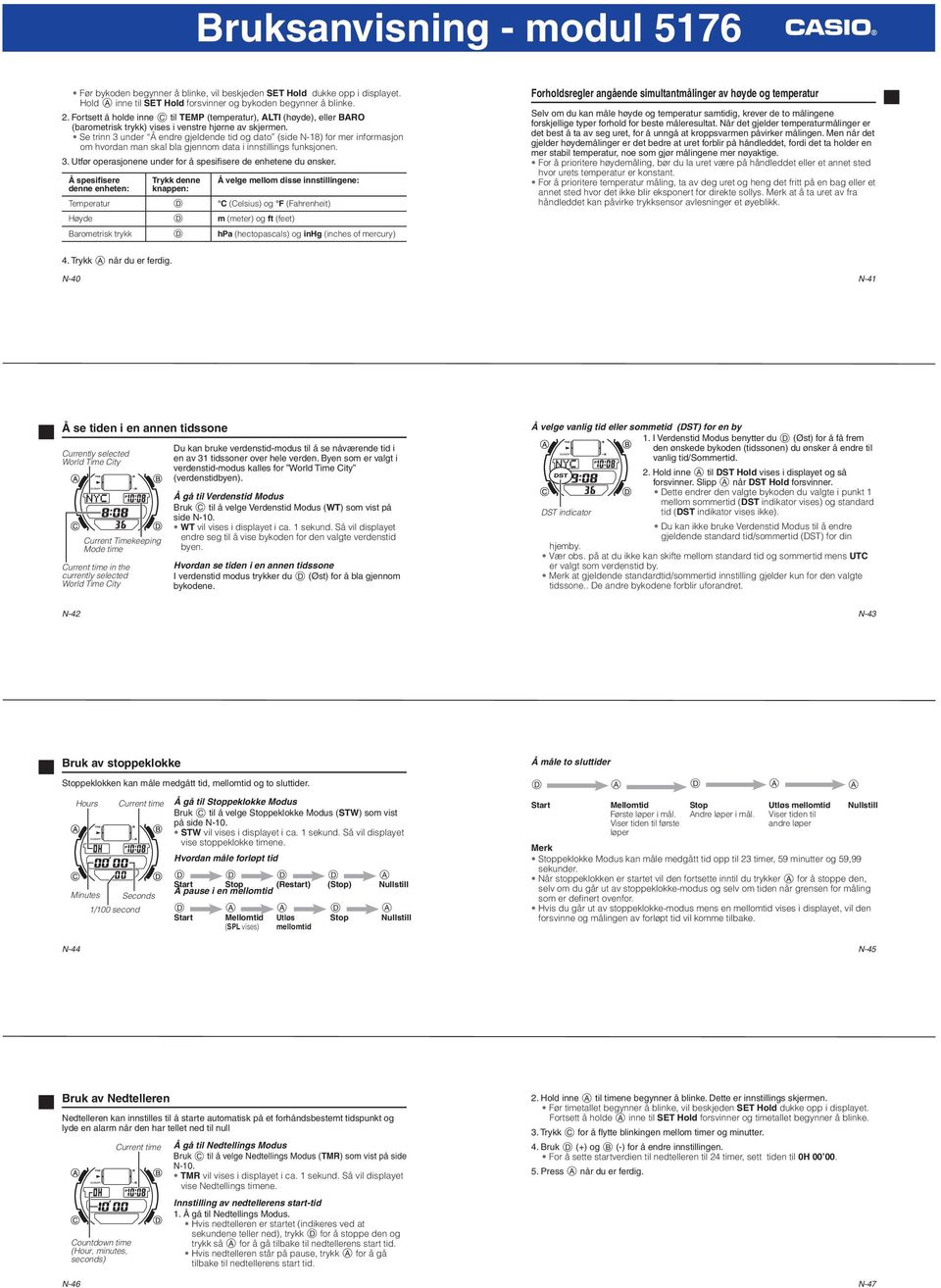 Se trinn 3 under Å endre gjeldende tid og dato (side N-18) for mer informasjon om hvordan man skal bla gjennom data i innstillings funksjonen. 3. Utfør operasjonene under for å spesifi sere de enhetene du ønsker.