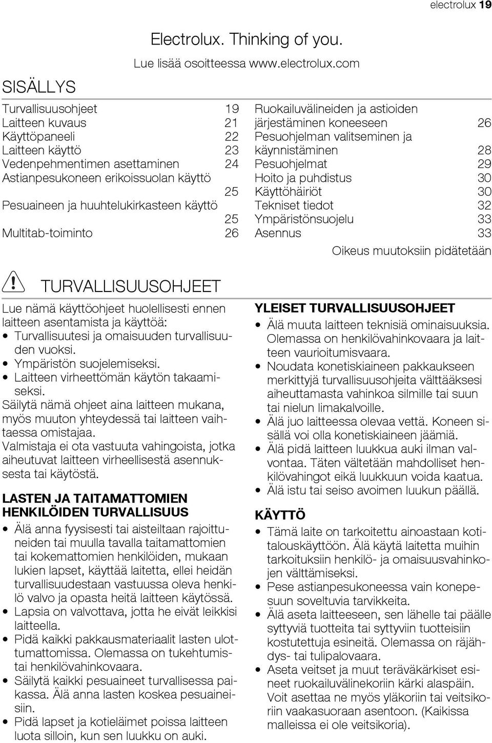 com electrolux 19 Ruokailuvälineiden ja astioiden järjestäminen koneeseen 26 Pesuohjelman valitseminen ja käynnistäminen 28 Pesuohjelmat 29 Hoito ja puhdistus 30 Käyttöhäiriöt 30 Tekniset tiedot 32