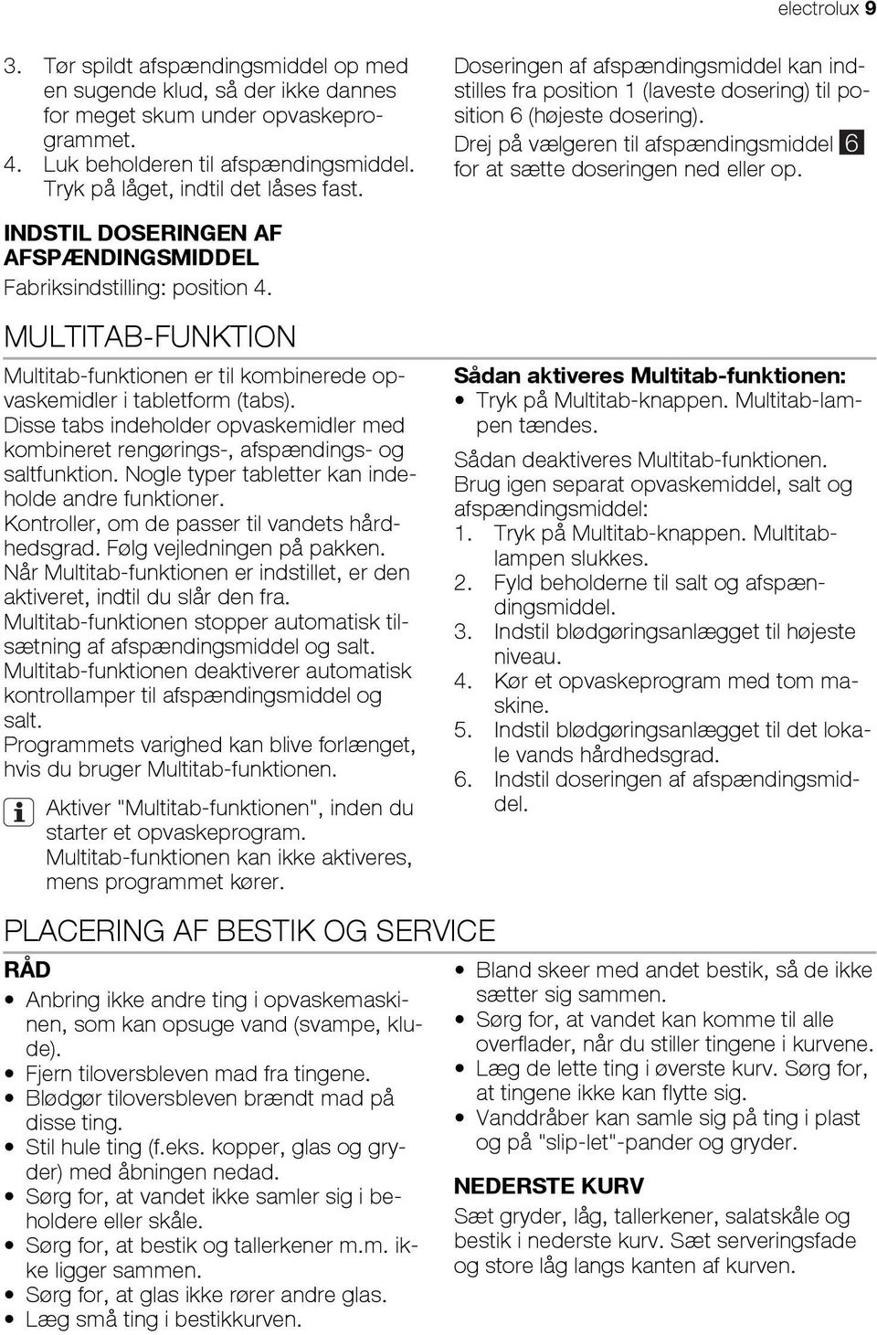 Drej på vælgeren til afspændingsmiddel 6 for at sætte doseringen ned eller op. INDSTIL DOSERINGEN AF AFSPÆNDINGSMIDDEL Fabriksindstilling: position 4.