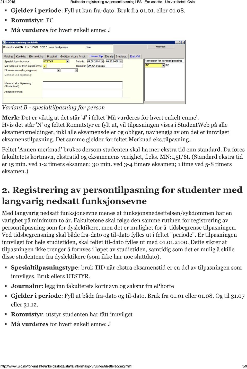 Hvis det står 'N' og feltet Romutstyr er fylt ut, vil tilpasningen vises i StudentWeb på alle eksamensmeldinger, inkl alle eksamensdeler og obliger, uavhengig av om det er innvilget