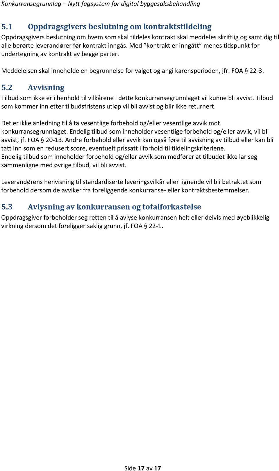 2 Avvisning Tilbud som ikke er i henhold til vilkårene i dette konkurransegrunnlaget vil kunne bli avvist. Tilbud som kommer inn etter tilbudsfristens utløp vil bli avvist og blir ikke returnert.