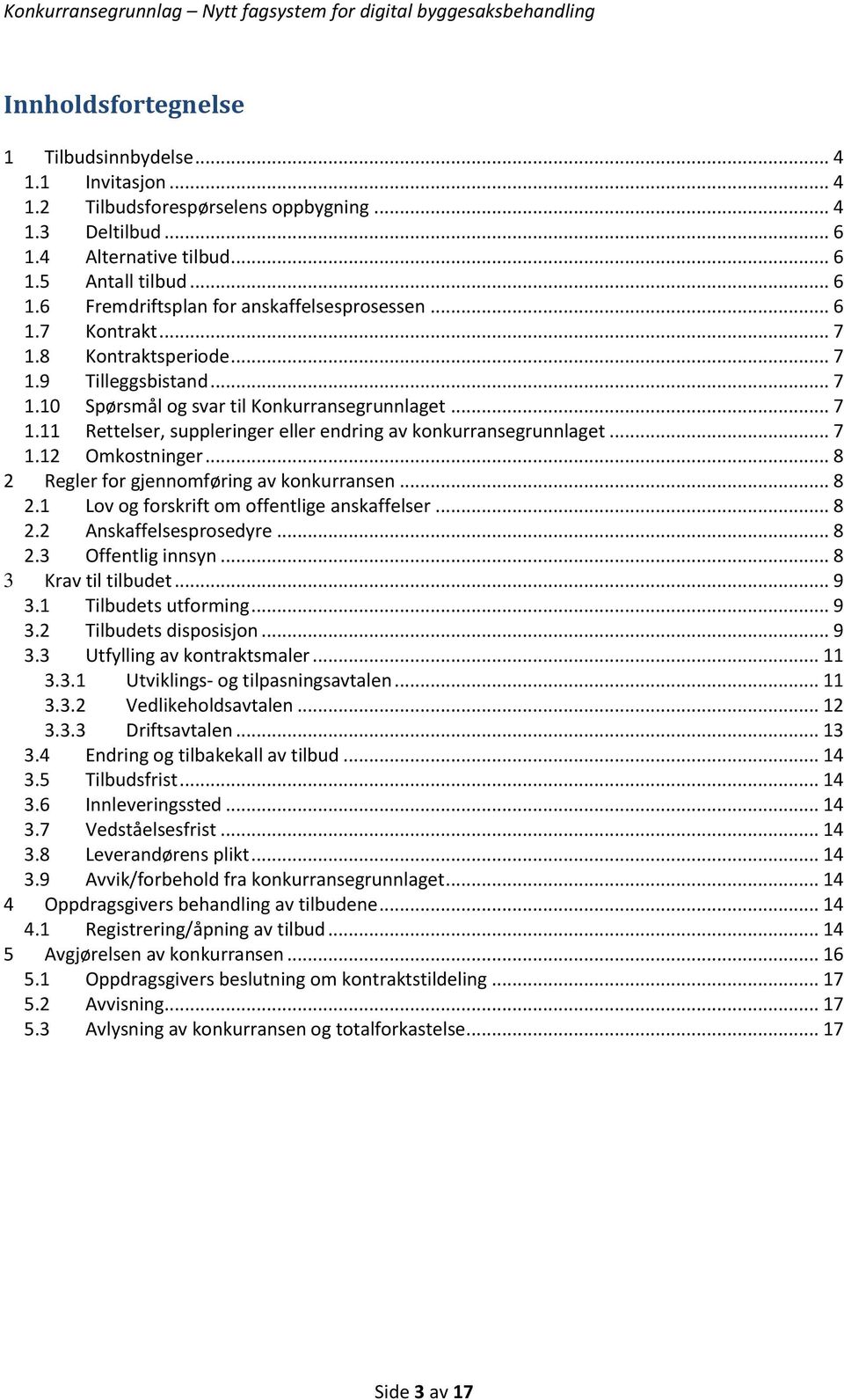 .. 8 2 Regler for gjennomføring av konkurransen... 8 2.1 Lov og forskrift om offentlige anskaffelser... 8 2.2 Anskaffelsesprosedyre... 8 2.3 Offentlig innsyn... 8 3 Krav til tilbudet... 9 3.