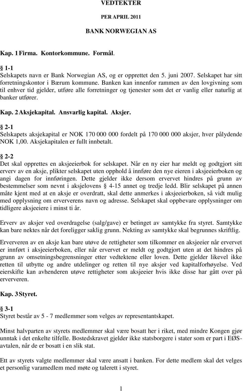 Banken kan innenfor rammen av den lovgivning som til enhver tid gjelder, utføre alle forretninger og tjenester som det er vanlig eller naturlig at banker utfører. Kap. 2 Aksjekapital.