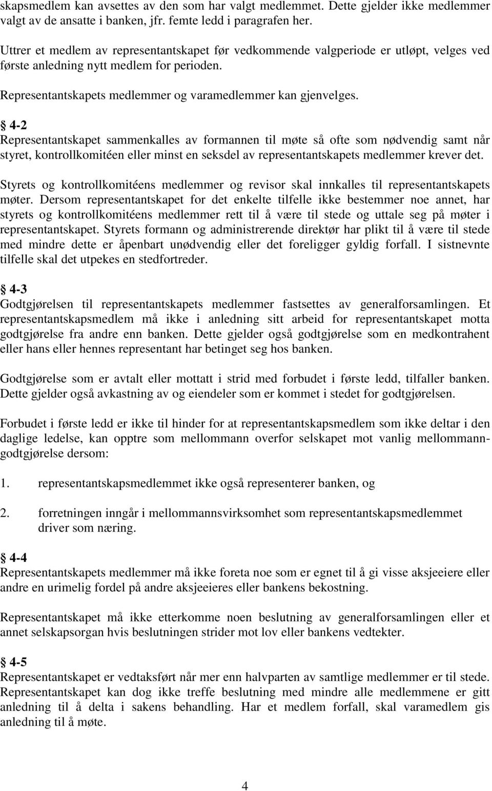 4-2 Representantskapet sammenkalles av formannen til møte så ofte som nødvendig samt når styret, kontrollkomitéen eller minst en seksdel av representantskapets medlemmer krever det.