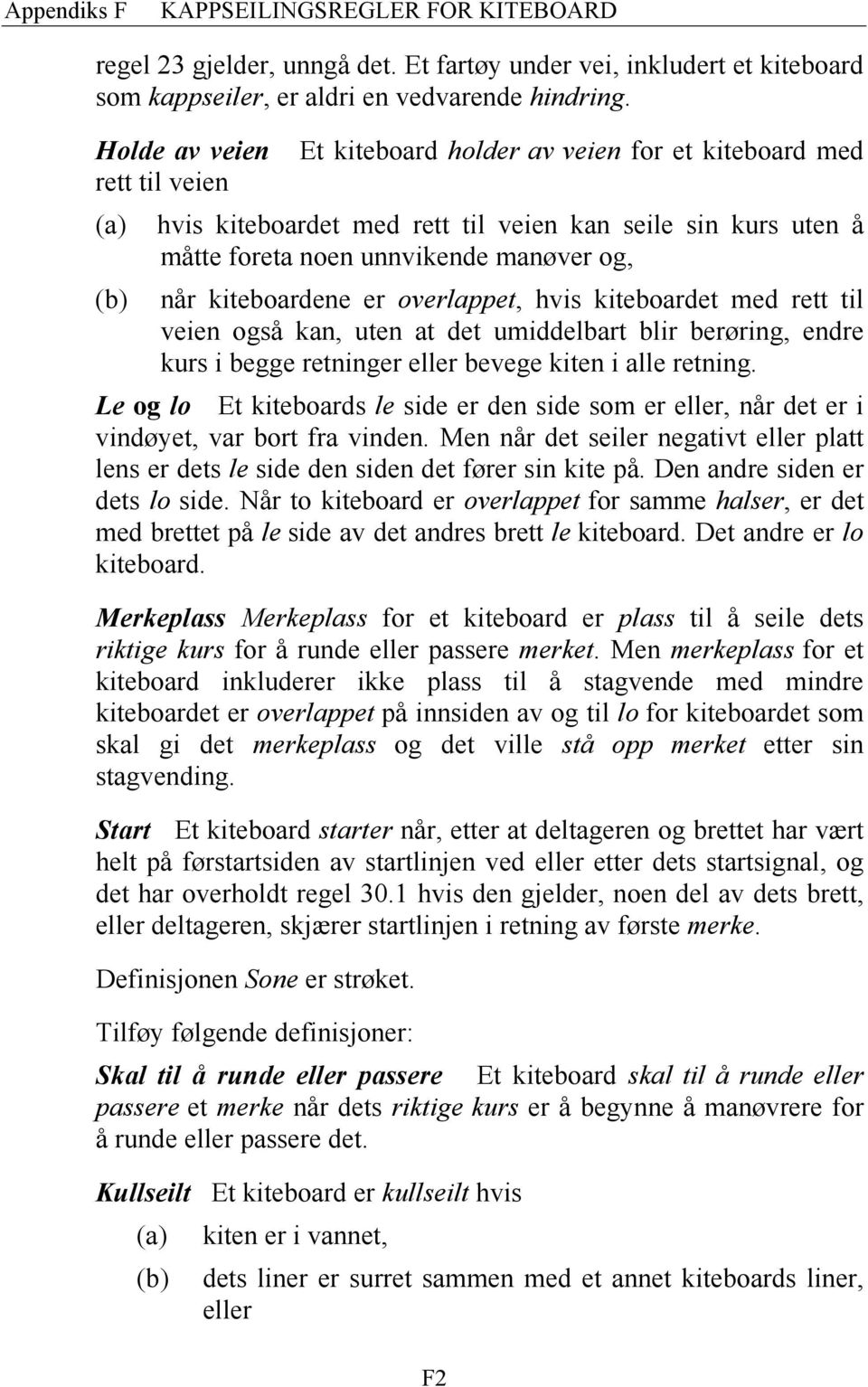 er overlappet, hvis kiteboardet med rett til veien også kan, uten at det umiddelbart blir berøring, endre kurs i begge retninger eller bevege kiten i alle retning.