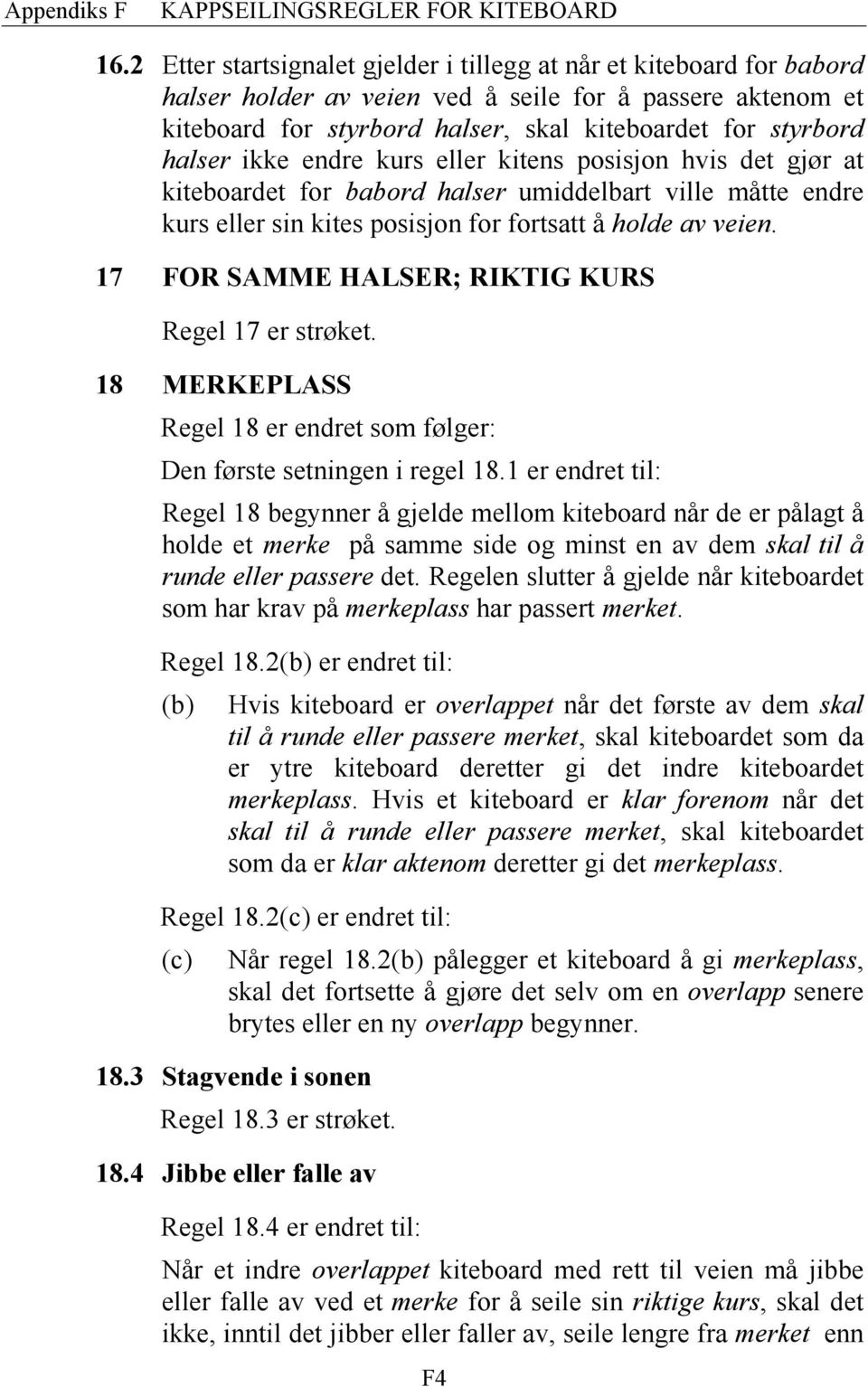 17 FOR SAMME HALSER; RIKTIG KURS Regel 17 er strøket. 18 MERKEPLASS Regel 18 er endret som følger: Den første setningen i regel 18.