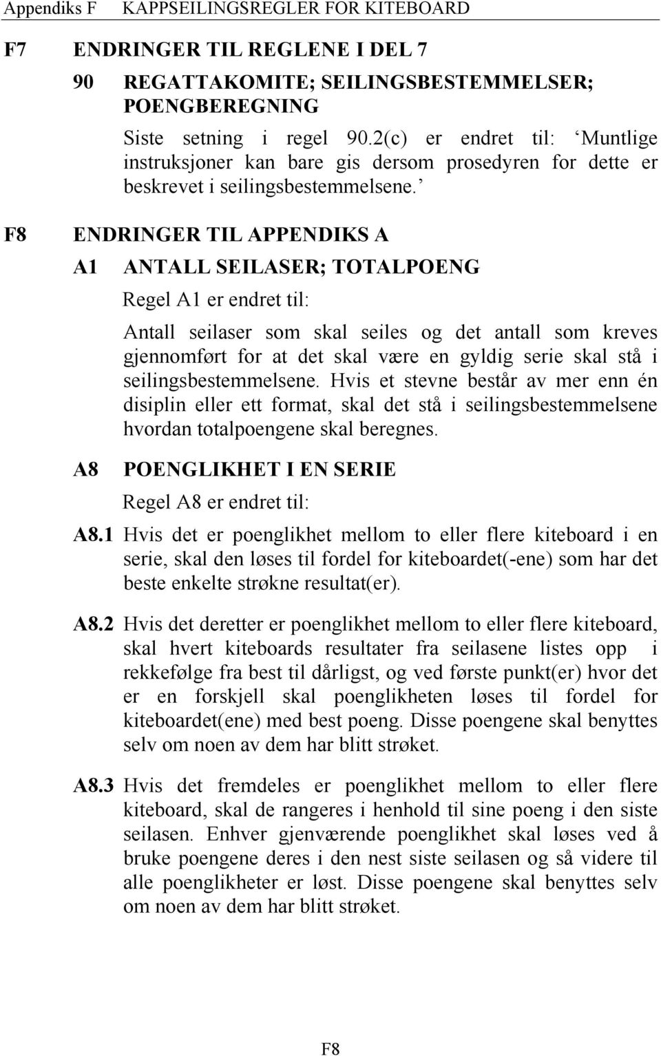 F8 ENDRINGER TIL APPENDIKS A A1 ANTALL SEILASER; TOTALPOENG Regel A1 er endret til: Antall seilaser som skal seiles og det antall som kreves gjennomført for at det skal være en gyldig serie skal stå