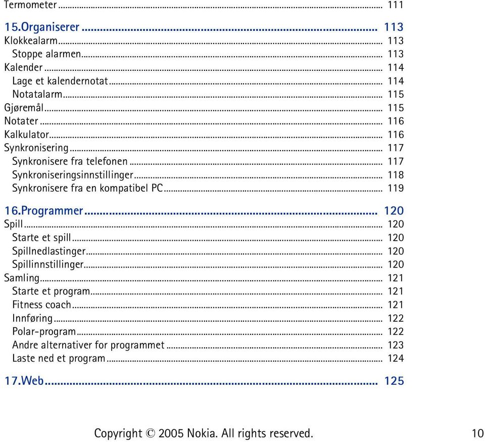 .. 118 Synkronisere fra en kompatibel PC... 119 16.Programmer... 120 Spill... 120 Starte et spill... 120 Spillnedlastinger... 120 Spillinnstillinger.