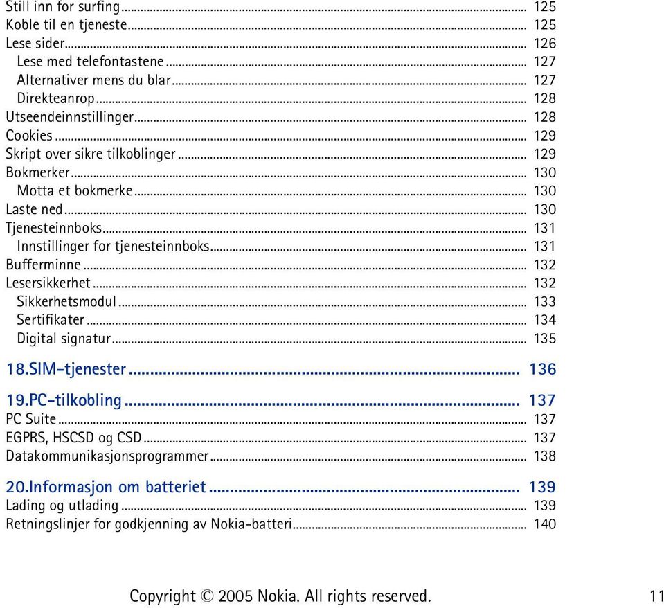 .. 131 Bufferminne... 132 Lesersikkerhet... 132 Sikkerhetsmodul... 133 Sertifikater... 134 Digital signatur... 135 18.SIM-tjenester... 136 19.PC-tilkobling... 137 PC Suite.