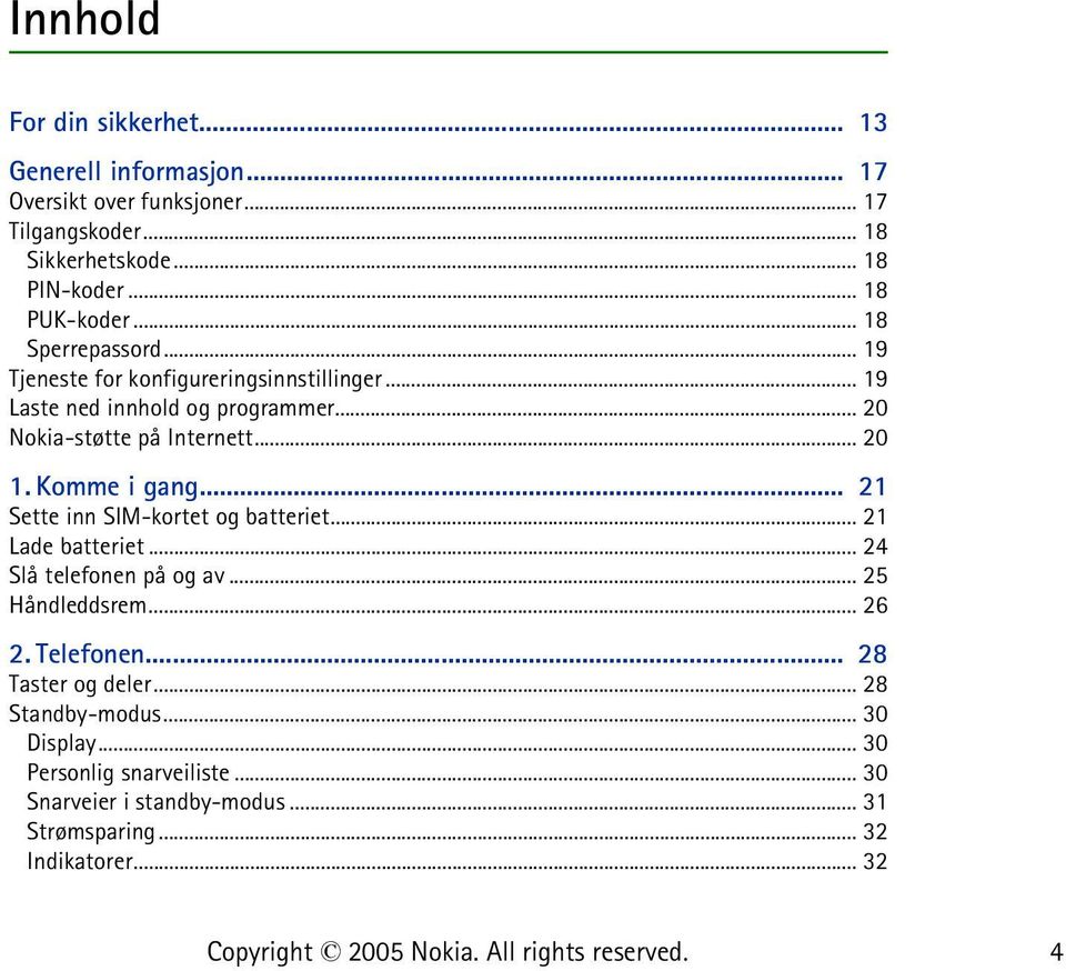 .. 20 1. Komme i gang... 21 Sette inn SIM-kortet og batteriet... 21 Lade batteriet... 24 Slå telefonen på og av... 25 Håndleddsrem... 26 2. Telefonen.