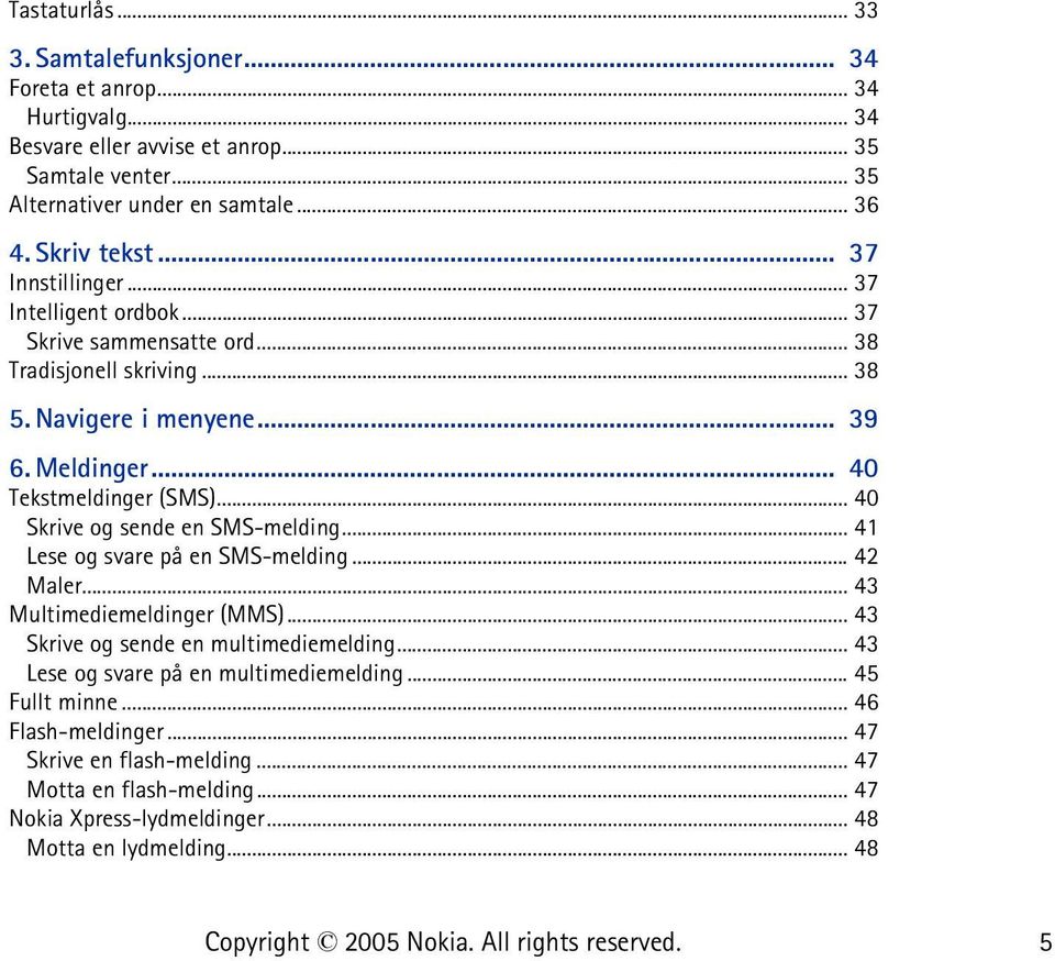 .. 40 Tekstmeldinger (SMS)... 40 Skrive og sende en SMS-melding... 41 Lese og svare på en SMS-melding... 42 Maler... 43 Multimediemeldinger (MMS).