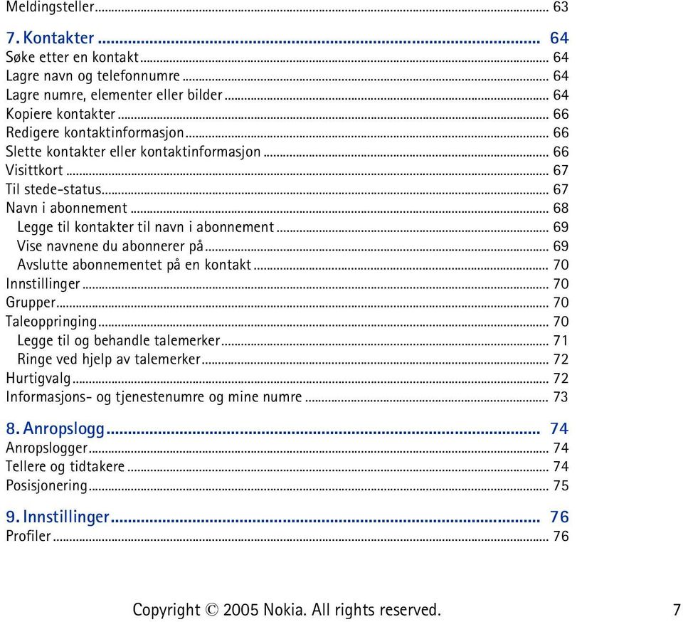 .. 68 Legge til kontakter til navn i abonnement... 69 Vise navnene du abonnerer på... 69 Avslutte abonnementet på en kontakt... 70 Innstillinger... 70 Grupper... 70 Taleoppringing.