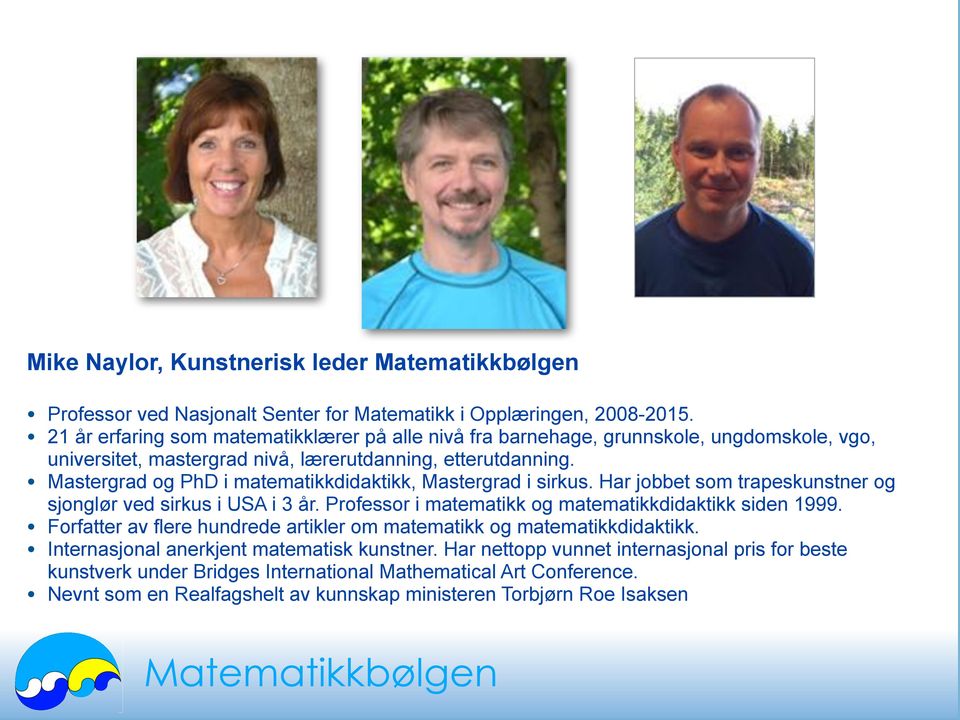 21 år erfaring som matematikklærer på alle nivå fra barnehage, grunnskole, ungdomskole, vgo, universitet, mastergrad nivå, lærerutdanning, etterutdanning.