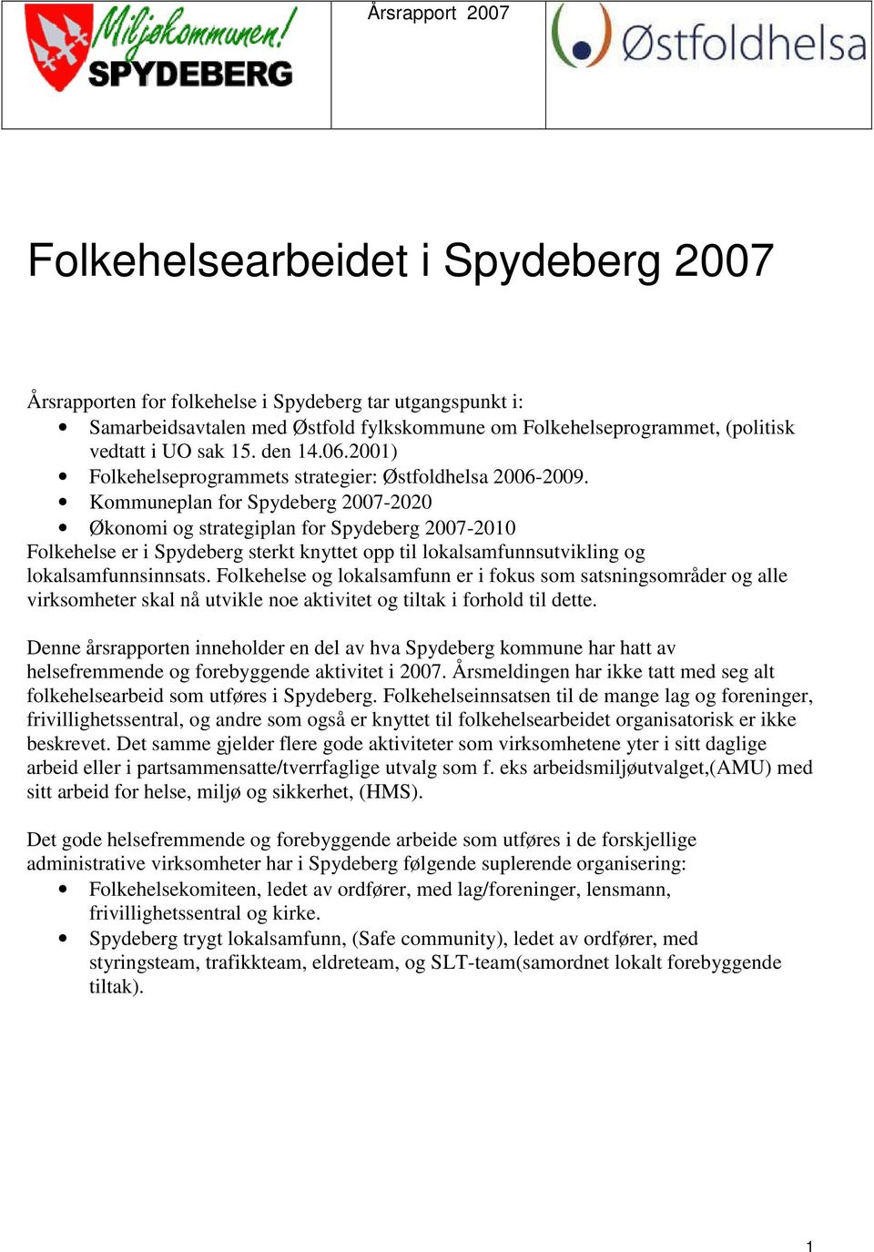 Kommuneplan for Spydeberg -2020 Økonomi og strategiplan for Spydeberg -2010 Folkehelse er i Spydeberg sterkt knyttet opp til lokalsamfunnsutvikling og lokalsamfunnsinnsats.