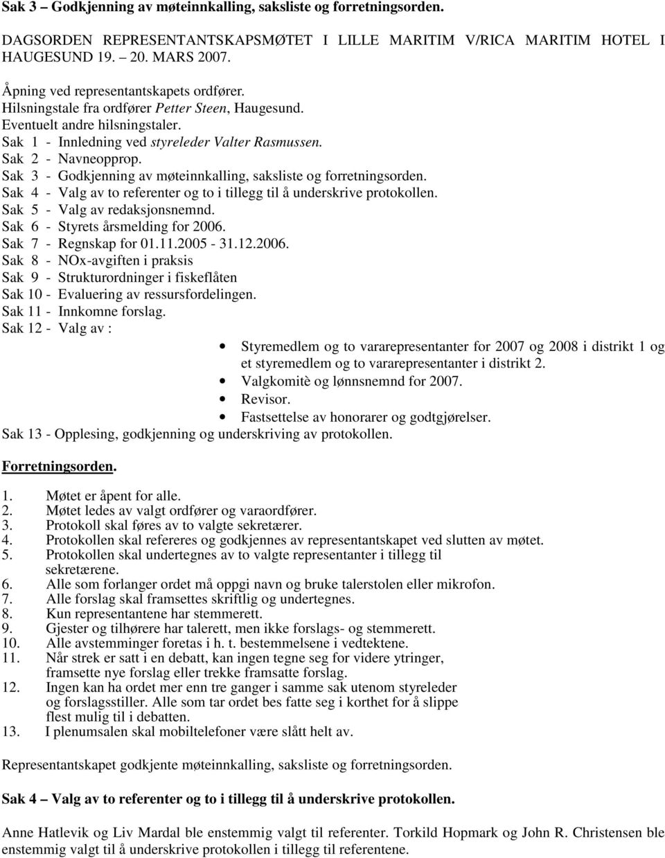 Sak 3 - Godkjenning av møteinnkalling, saksliste og forretningsorden. Sak 4 - Valg av to referenter og to i tillegg til å underskrive protokollen. Sak 5 - Valg av redaksjonsnemnd.