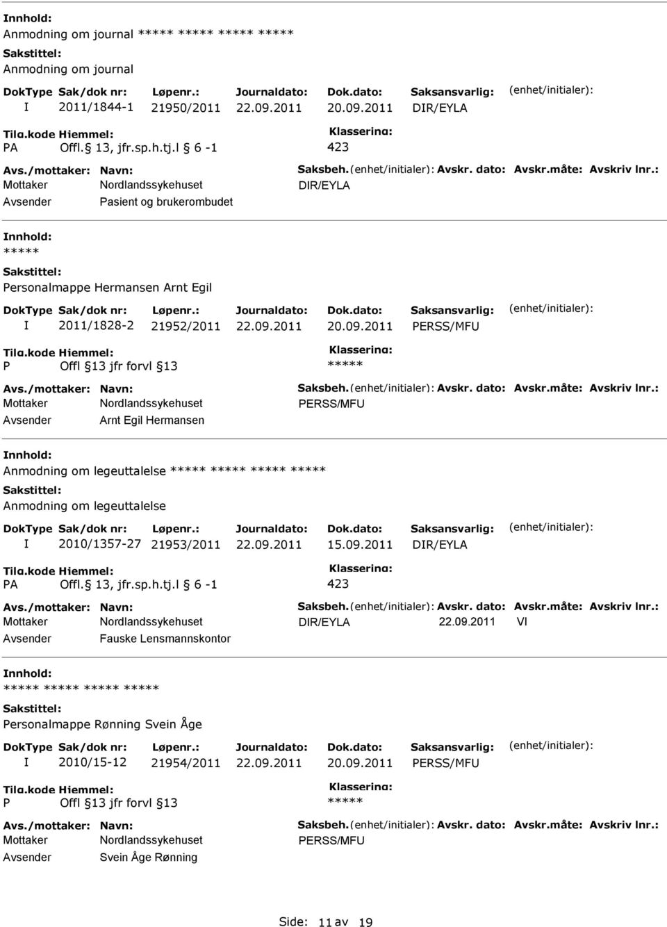 : ERSS/MF Arnt Egil Hermansen Anmodning om legeuttalelse Anmodning om legeuttalelse 2010/1357-27 21953/2011 15.09.2011 DR/EYLA A Offl. 13, jfr.sp.h.tj.l 6-1 423 Avs./mottaker: Navn: Saksbeh.