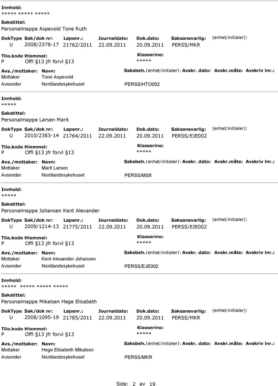 : Mottaker Marit Larsen ERSS/MS8 ersonalmappe Johansen Kent Alexander 2009/1214-13 21775/2011 ERSS/EJE002 Avs./mottaker: Navn: Saksbeh. Avskr. dato: Avskr.måte: Avskriv lnr.