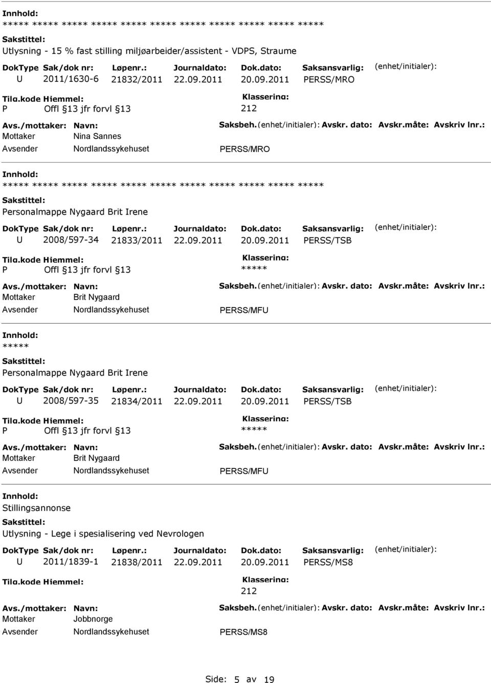 : Mottaker Brit Nygaard ERSS/MF ersonalmappe Nygaard Brit rene 2008/597-35 21834/2011 ERSS/TSB Avs./mottaker: Navn: Saksbeh. Avskr. dato: Avskr.måte: Avskriv lnr.