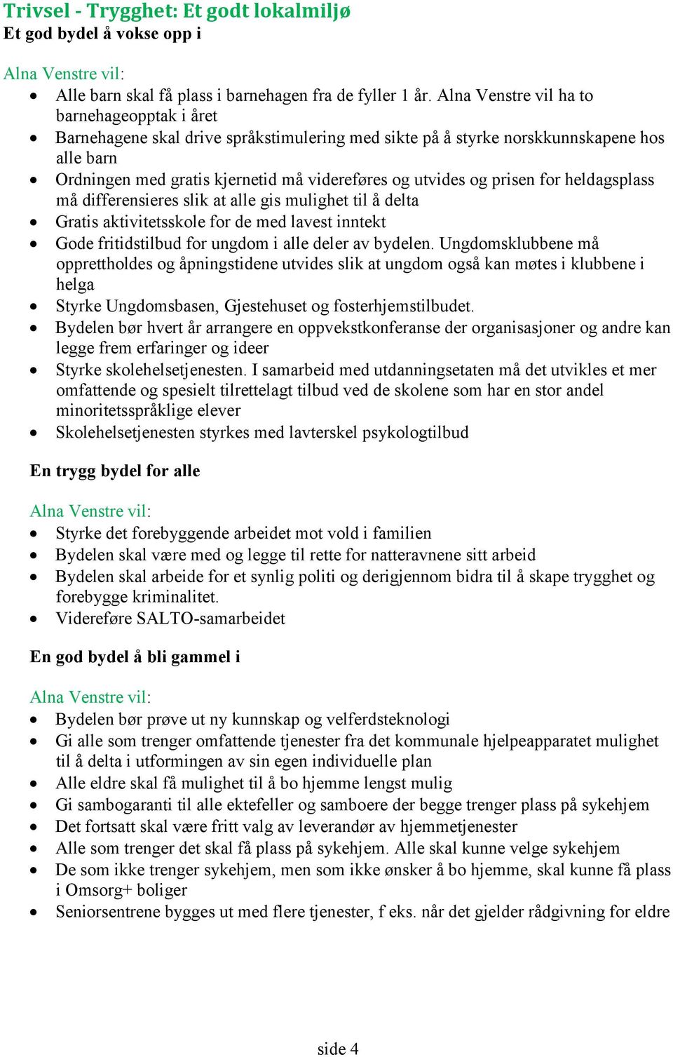 prisen for heldagsplass må differensieres slik at alle gis mulighet til å delta Gratis aktivitetsskole for de med lavest inntekt Gode fritidstilbud for ungdom i alle deler av bydelen.