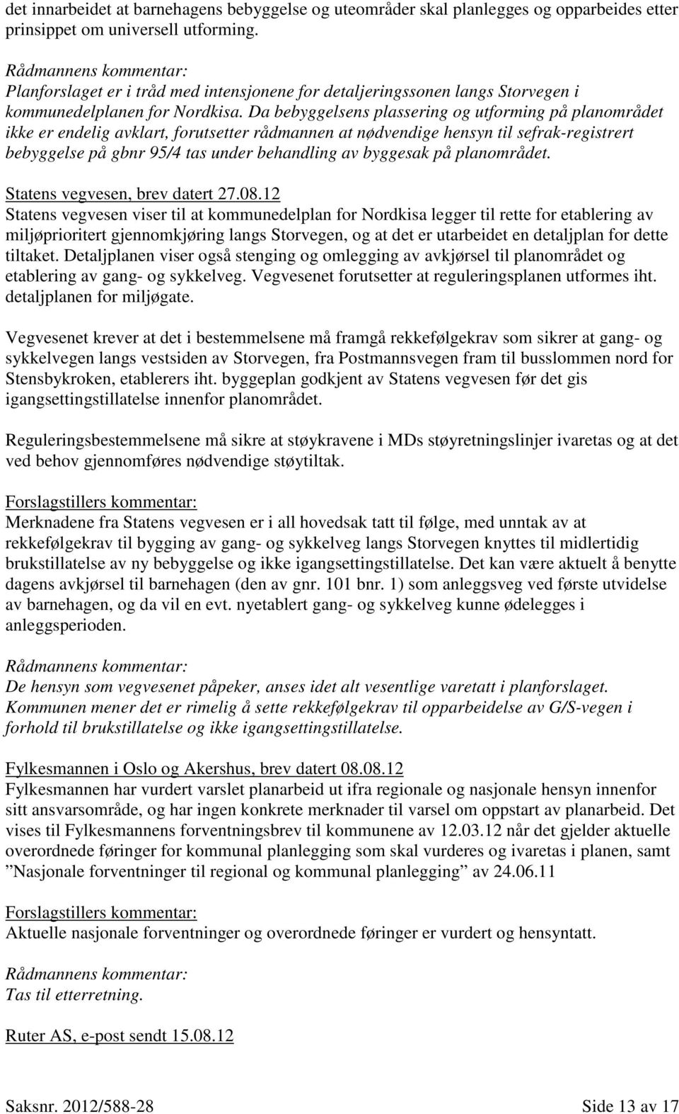 Da bebyggelsens plassering og utforming på planområdet ikke er endelig avklart, forutsetter rådmannen at nødvendige hensyn til sefrak-registrert bebyggelse på gbnr 95/4 tas under behandling av