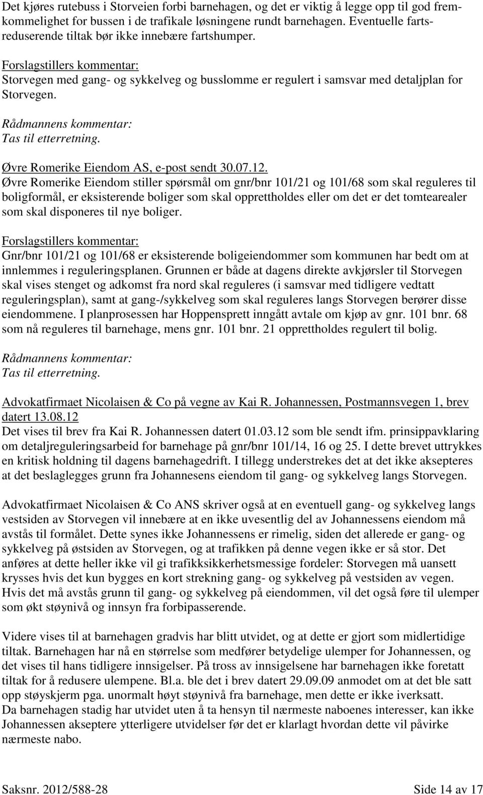 Rådmannens kommentar: Tas til etterretning. Øvre Romerike Eiendom AS, e-post sendt 30.07.12.