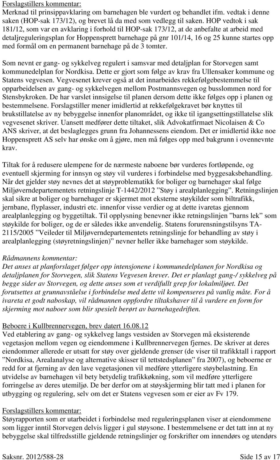 med formål om en permanent barnehage på de 3 tomter. Som nevnt er gang- og sykkelveg regulert i samsvar med detaljplan for Storvegen samt kommunedelplan for Nordkisa.