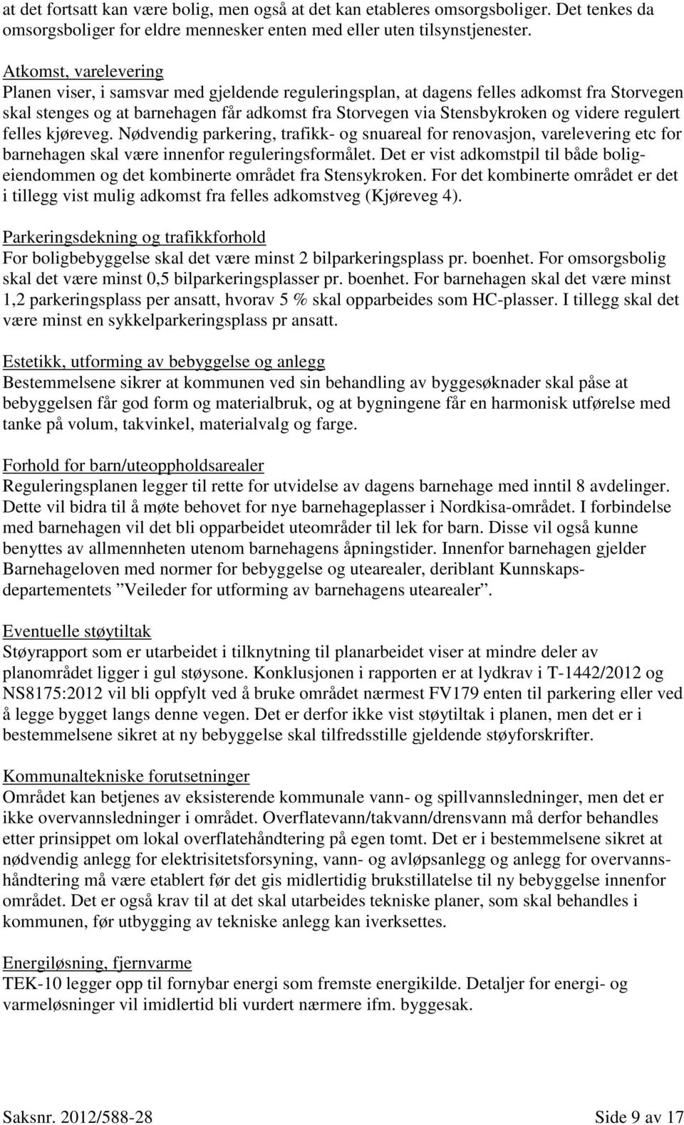 regulert felles kjøreveg. Nødvendig parkering, trafikk- og snuareal for renovasjon, varelevering etc for barnehagen skal være innenfor reguleringsformålet.