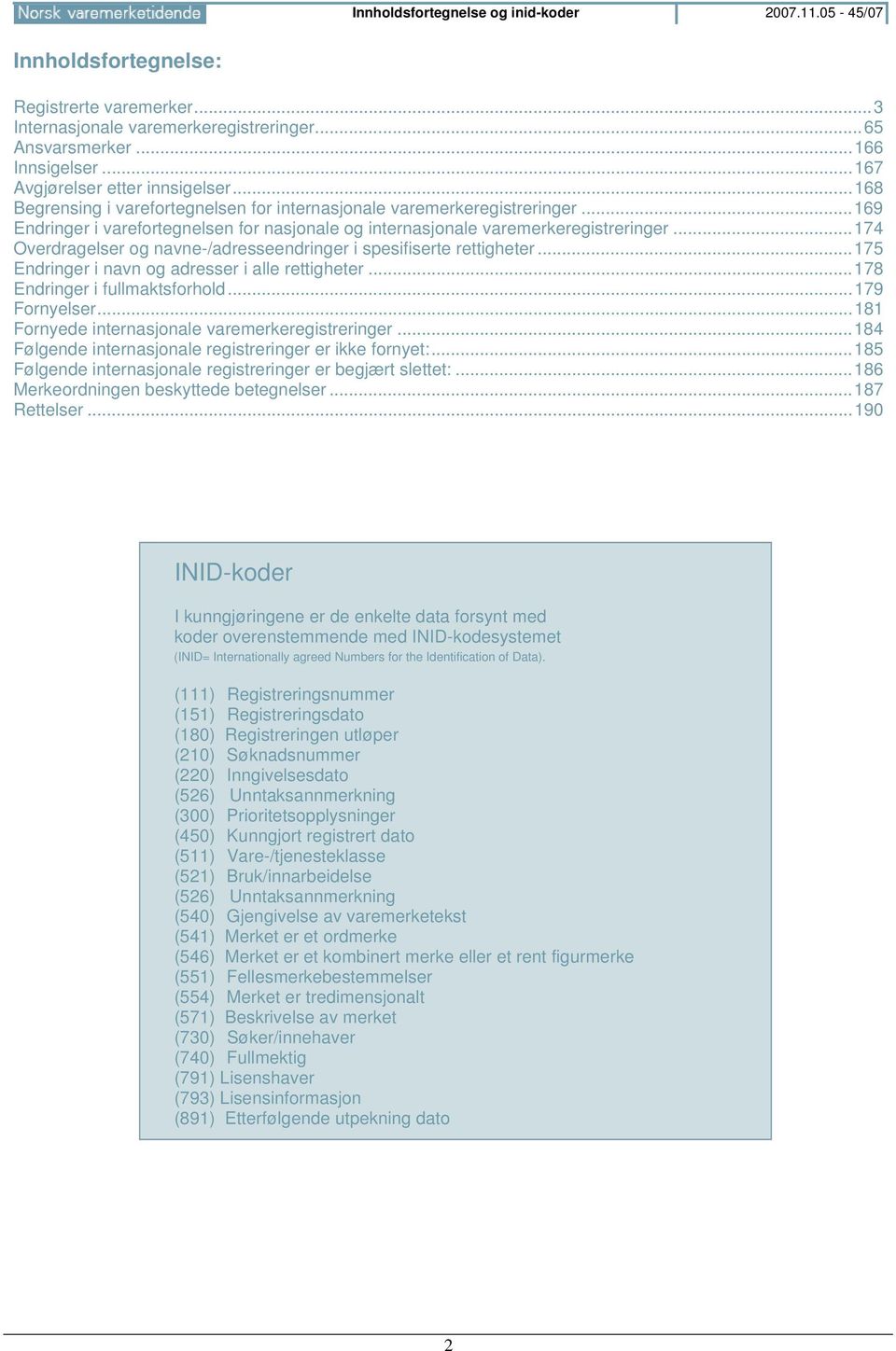 ..169 Endringer i varefortegnelsen for nasjonale og internasjonale varemerkeregistreringer...174 Overdragelser og navne-/adresseendringer i spesifiserte rettigheter.