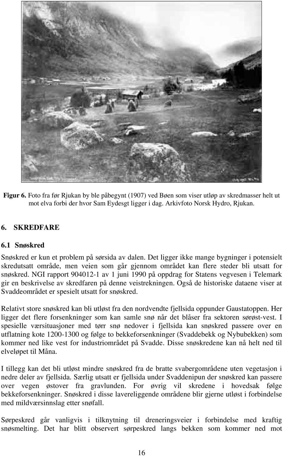 NGI rapport 904012-1 av 1 juni 1990 på oppdrag for Statens vegvesen i Telemark gir en beskrivelse av skredfaren på denne veistrekningen.