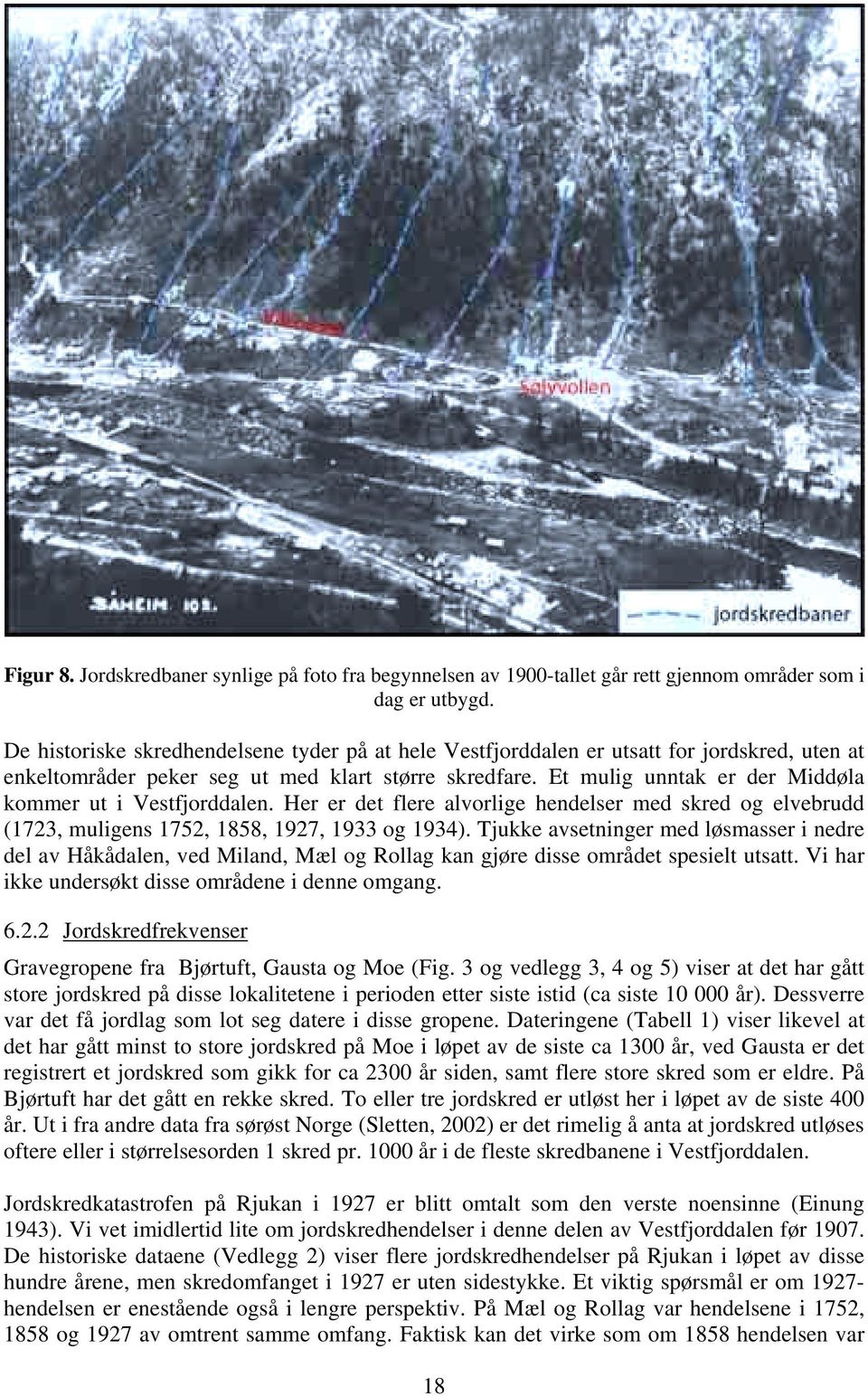 Et mulig unntak er der Middøla kommer ut i Vestfjorddalen. Her er det flere alvorlige hendelser med skred og elvebrudd (1723, muligens 1752, 1858, 1927, 1933 og 1934).