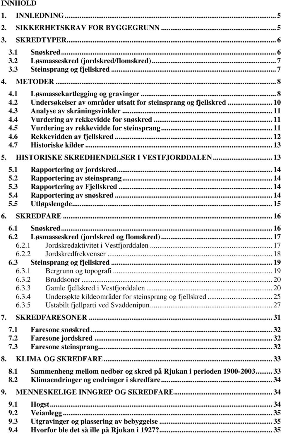 .. 11 4.6 Rekkevidden av fjellskred... 12 4.7 Historiske kilder... 13 5. HISTORISKE SKREDHENDELSER I VESTFJORDDALEN... 13 5.1 Rapportering av jordskred... 14 5.2 Rapportering av steinsprang... 14 5.3 Rapportering av Fjellskred.