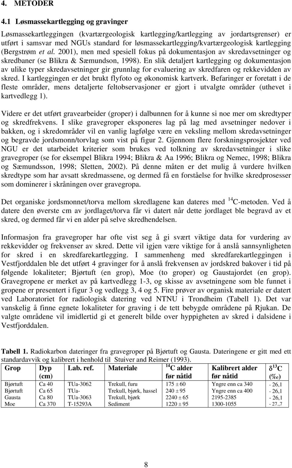 kartlegging (Bergstrøm et al. 2001), men med spesiell fokus på dokumentasjon av skredavsetninger og skredbaner (se Blikra & Sæmundson, 1998).