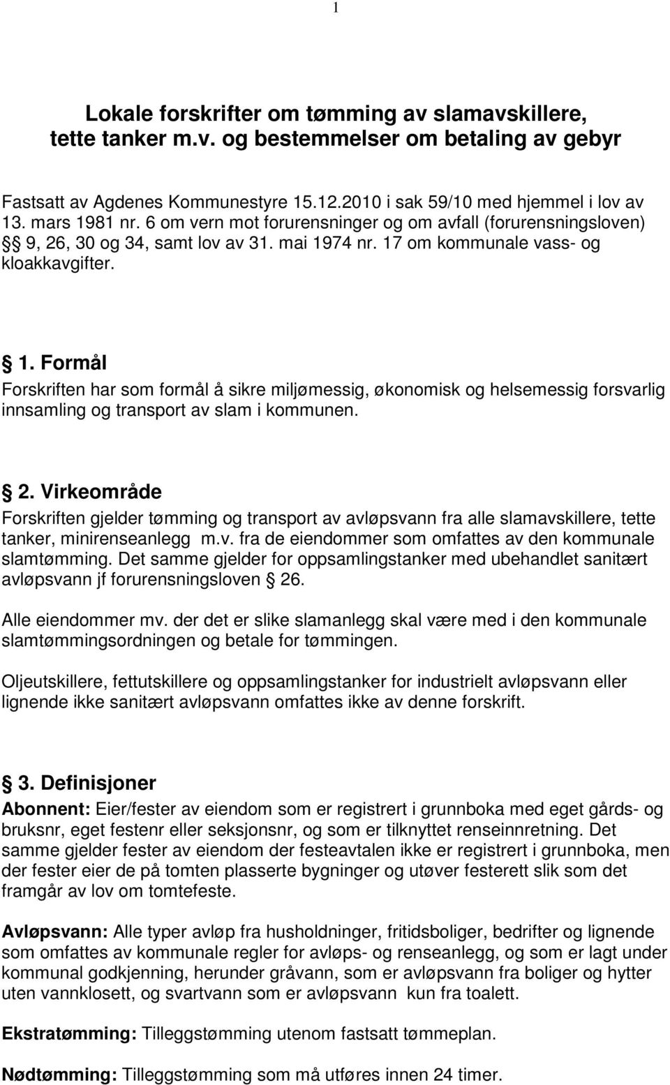 74 nr. 17 om kommunale vass- og kloakkavgifter. 1. Formål Forskriften har som formål å sikre miljømessig, økonomisk og helsemessig forsvarlig innsamling og transport av slam i kommunen. 2.