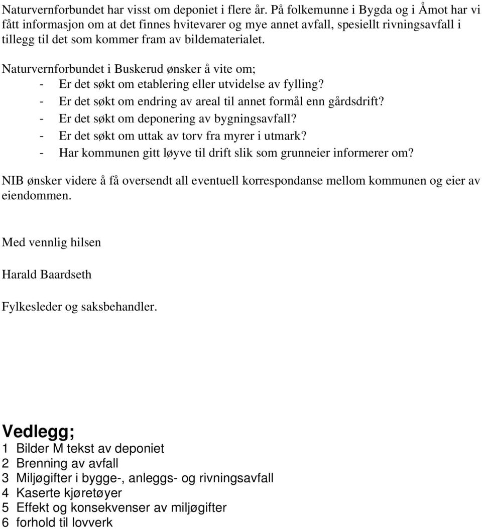 Naturvernforbundet i Buskerud ønsker å vite om; Er det søkt om etablering eller utvidelse av fylling? Er det søkt om endring av areal til annet formål enn gårdsdrift?