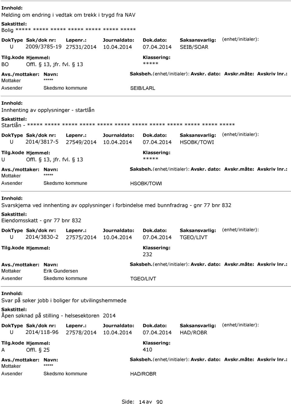 : HSOBK/TOW Svarskjema ved innhenting av opplysninger i forbindelse med bunnfradrag - gnr 77 bnr 832 iendomsskatt - gnr 77 bnr 832 2014/3830-2 27575/2014 07.04.2014 TGO/LVT 232 vs.