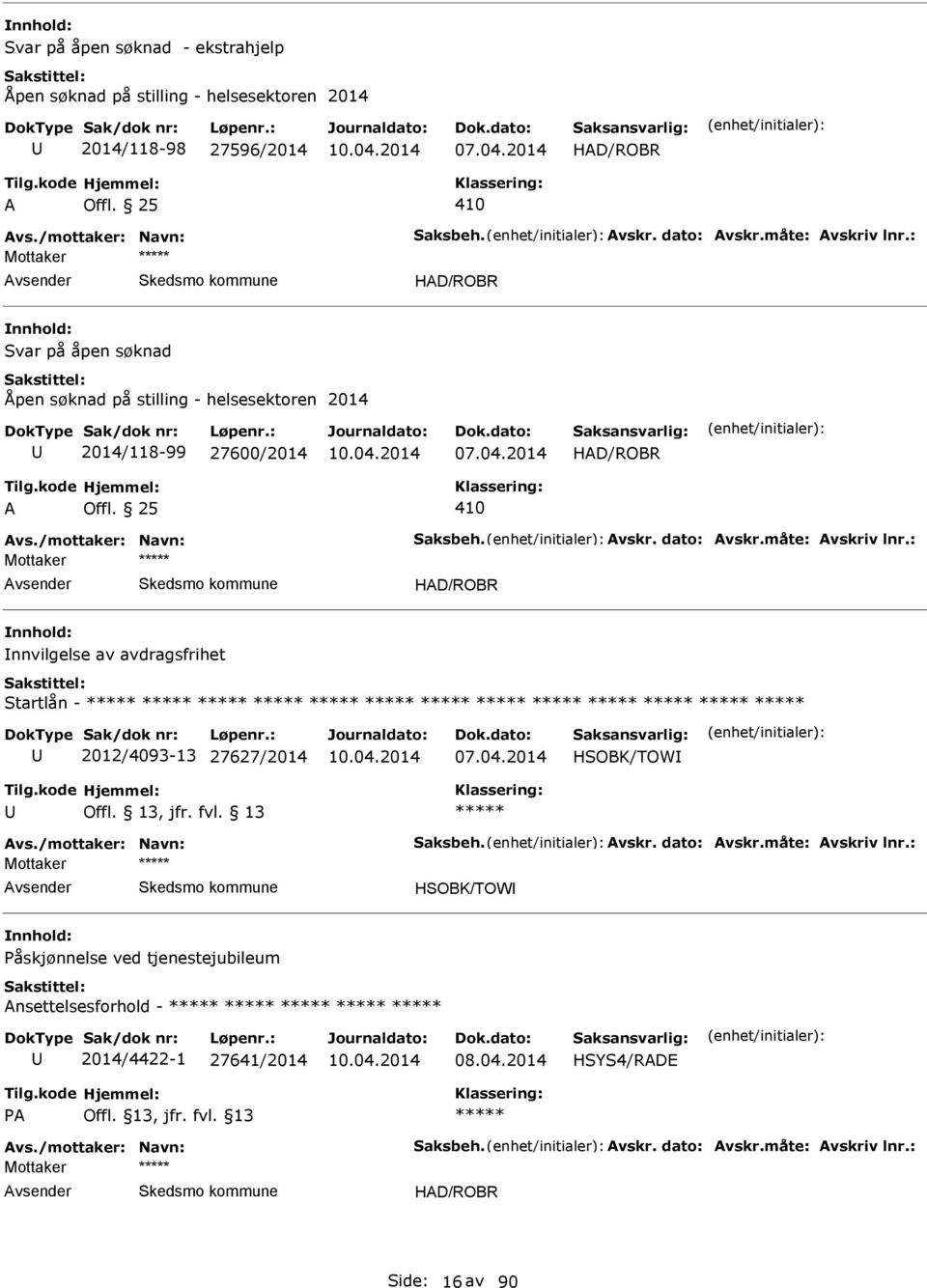 måte: vskriv lnr.: HD/ROBR nnvilgelse av avdragsfrihet Startlån - 2012/4093-13 27627/2014 07.04.2014 HSOBK/TOW vs./mottaker: Navn: Saksbeh. vskr. dato: vskr.måte: vskriv lnr.: HSOBK/TOW Påskjønnelse ved tjenestejubileum nsettelsesforhold - 2014/4422-1 27641/2014 HSYS4/RD P Offl.