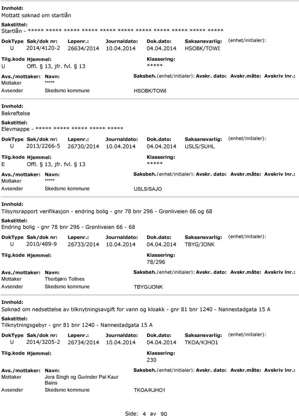 : SLS/SJO Tilsynsrapport verifikasjon - endring bolig - gnr 78 bnr 296 - Grønliveien 66 og 68 ndring bolig - gnr 78 bnr 296 - Grønliveien 66-68 2010/489-9 26733/2014 04.04.2014 TBYG/JONK 78/296 vs.